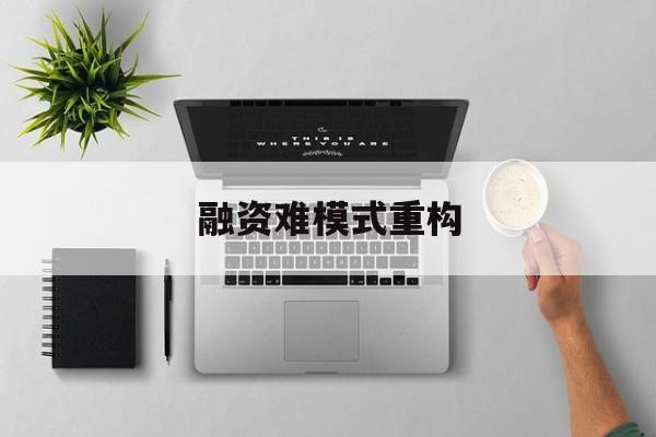 恩施市融资难模式重构(融资难的主要表现)