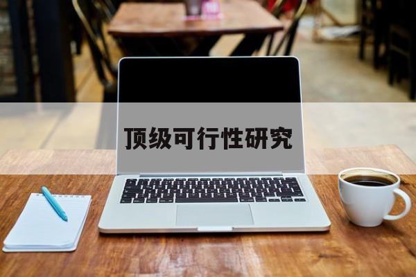 恩施市顶级可行性研究(可行性研究分为哪几个阶段)