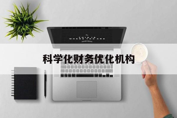 恩施市科学化财务优化机构(财务优化会议个人收获与体会)